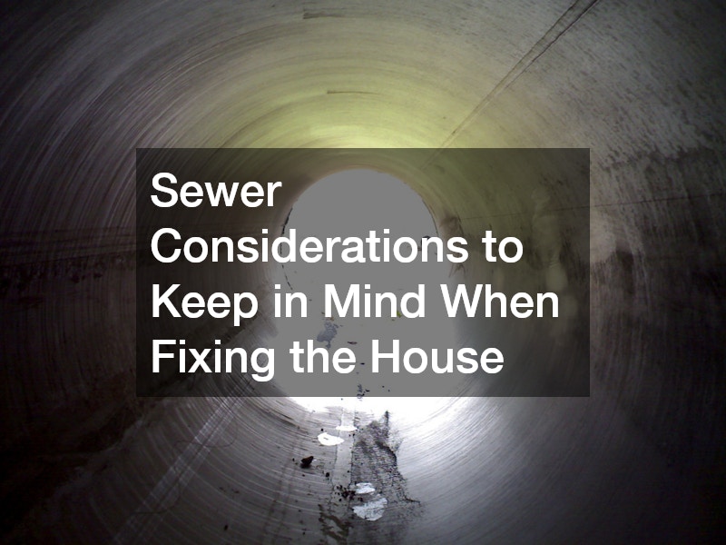 Sewer Considerations to Keep in Mind When Fixing the House